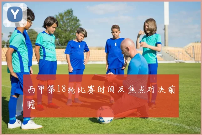 西甲第18轮比赛时间及焦点对决前瞻