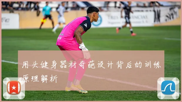 用头健身器材奇葩设计背后的训练原理解析
