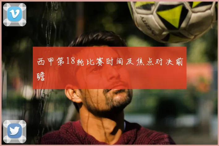 西甲第18轮比赛时间及焦点对决前瞻