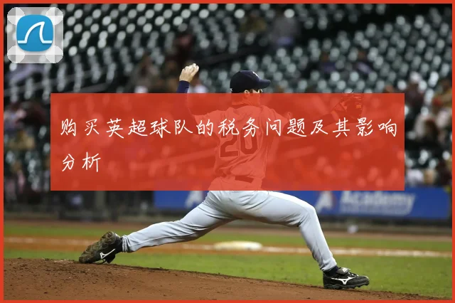 购买英超球队的税务问题及其影响分析
